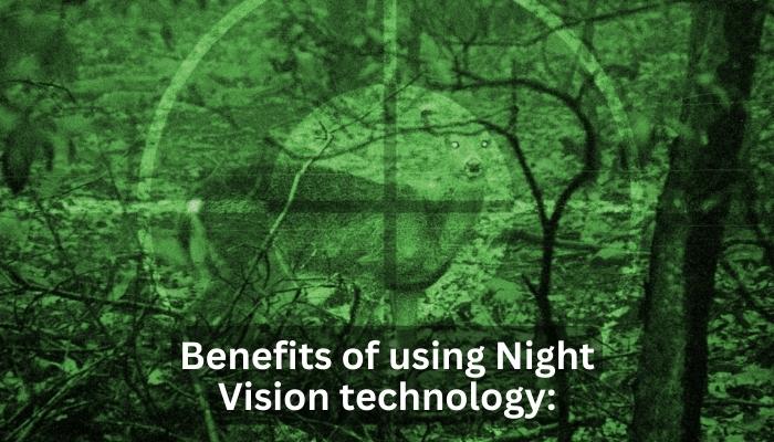 Benefits of using Night Vision technology:
