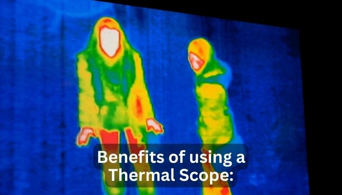 Benefits of using a Thermal Scope: