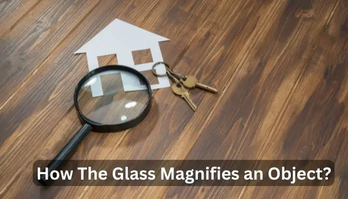 How The Glass Magnifies an Object?