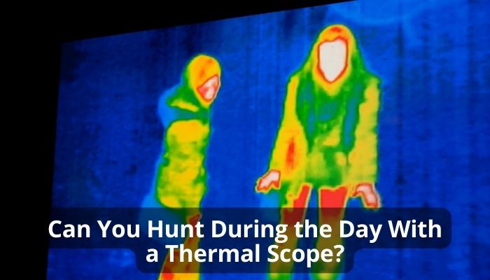 Can You Hunt During the Day With a Thermal Scope?