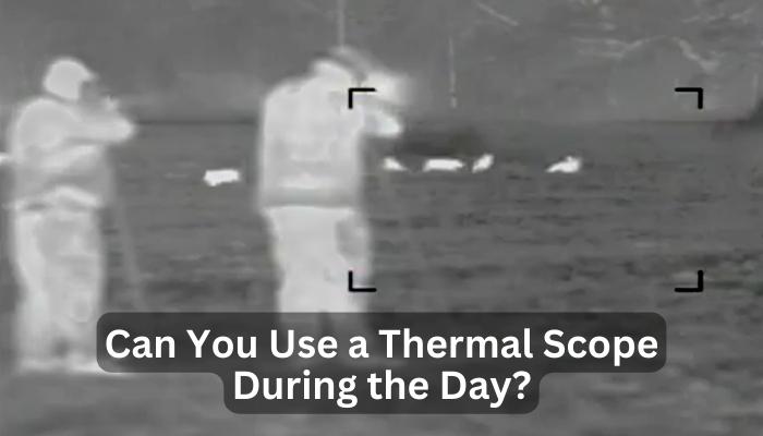 Can You Use a Thermal Scope During the Day?