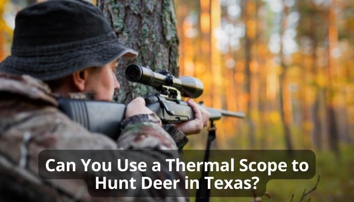 Can You Use a Thermal Scope to Hunt Deer in Texas?