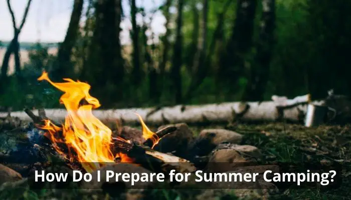 How Do I Prepare for Summer Camping?