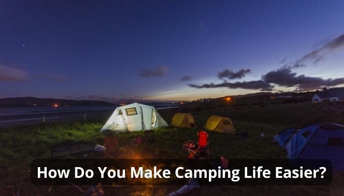 How Do You Make Camping Life Easier?