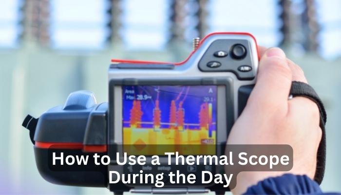 How to Use a Thermal Scope During the Day