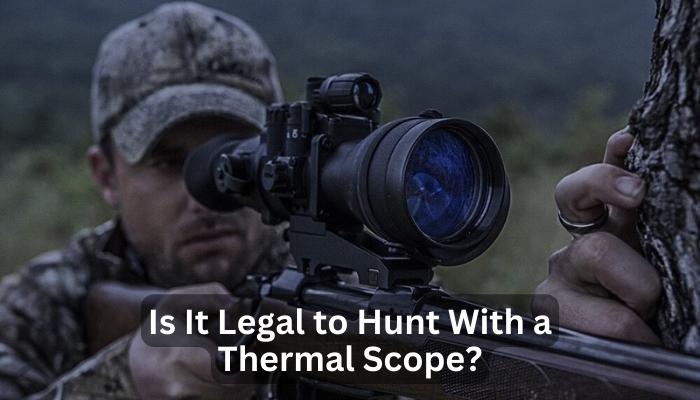 Is It Legal to Hunt With a Thermal Scope