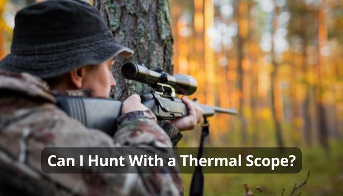 Can I Hunt With a Thermal Scope?