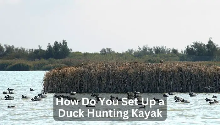 How Do You Set Up a Duck Hunting Kayak