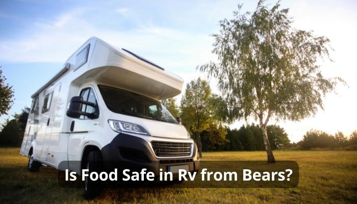 Is Food Safe in Rv from Bears?