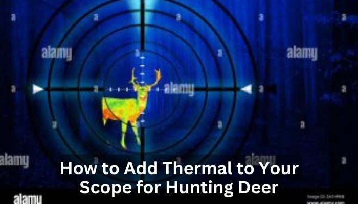 How to Add Thermal to Your Scope for Hunting Deer?